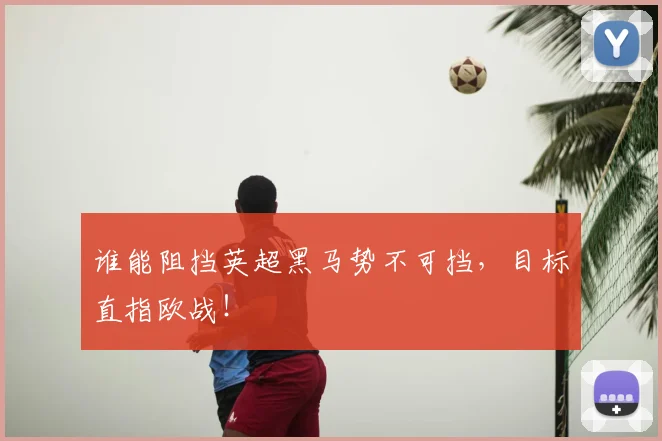 谁能阻挡英超黑马势不可挡，目标直指欧战！