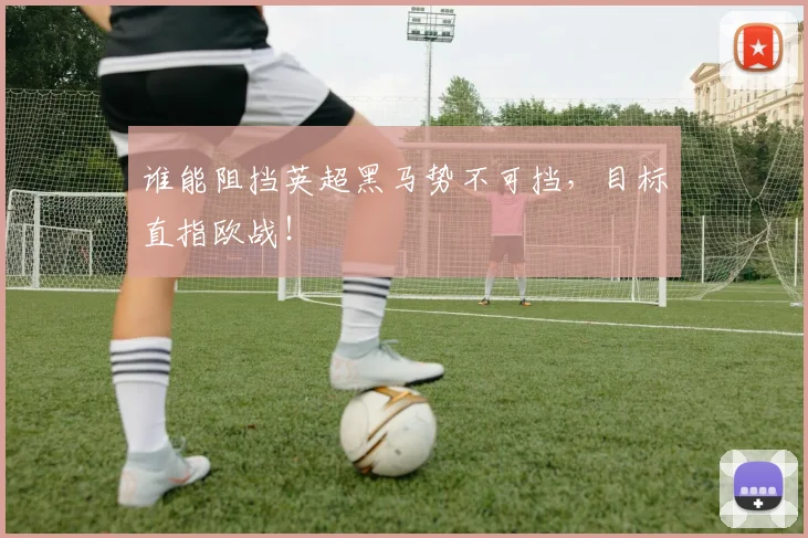 谁能阻挡英超黑马势不可挡,目标直指欧战!